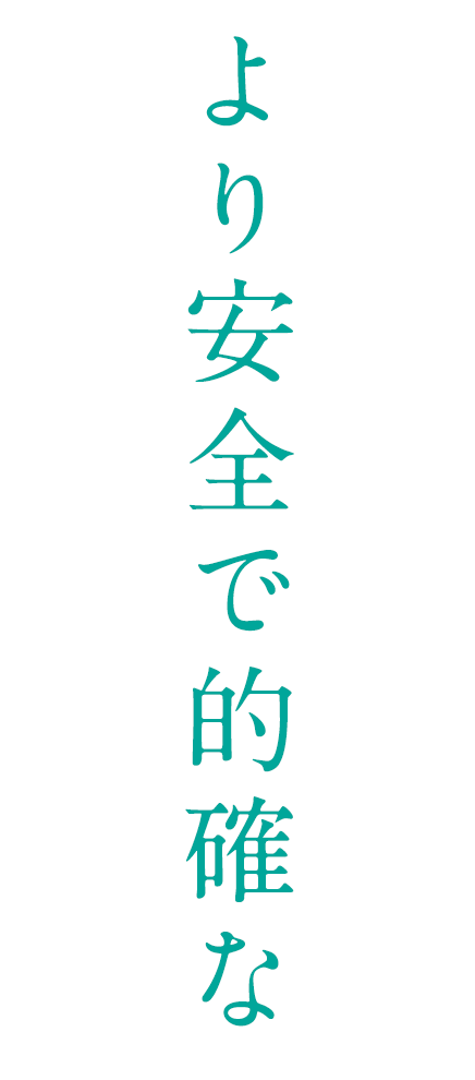 すべての患者さんへ、より安全で的確な手術を。